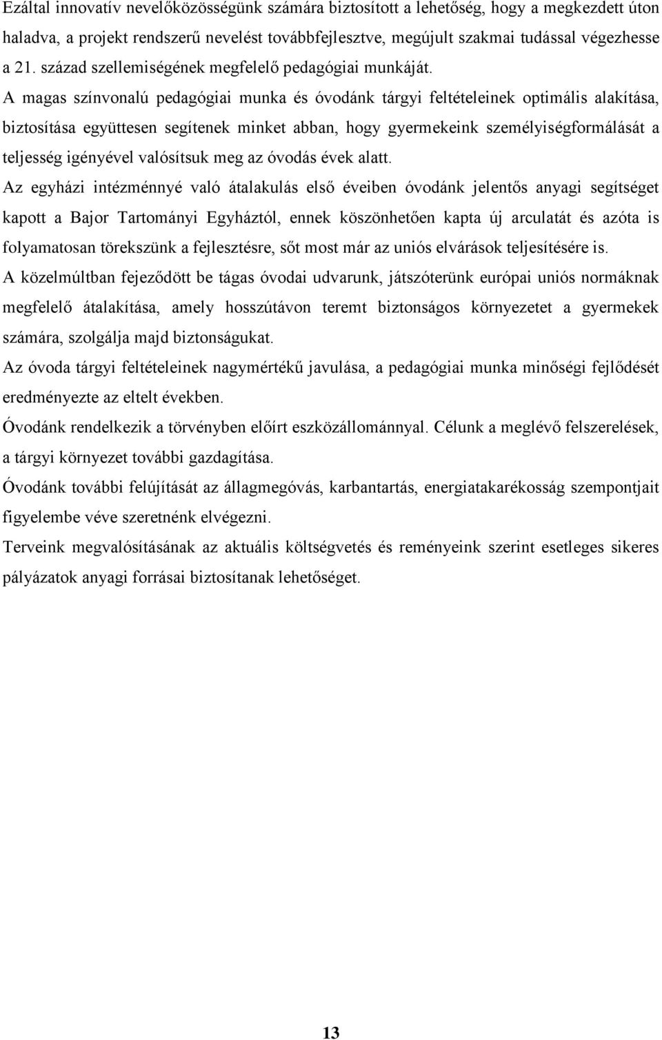 A magas színvonalú pedagógiai munka és óvodánk tárgyi feltételeinek optimális alakítása, biztosítása együttesen segítenek minket abban, hogy gyermekeink személyiségformálását a teljesség igényével