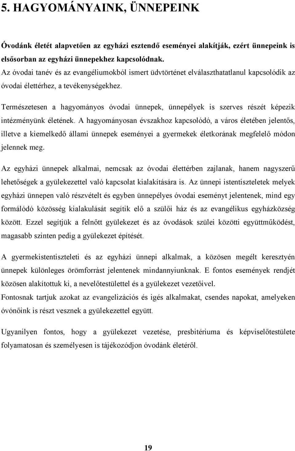 Természetesen a hagyományos óvodai ünnepek, ünnepélyek is szerves részét képezik intézményünk életének.