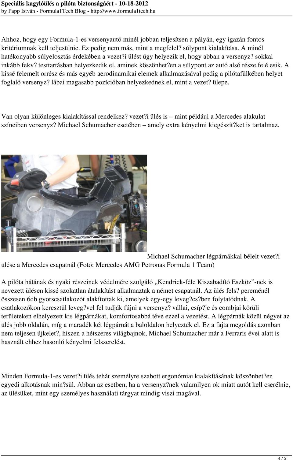 en a súlypont az autó alsó része felé esik. A kissé felemelt orrész és más egyéb aerodinamikai elemek alkalmazásával pedig a pilótafülkében helyet foglaló versenyz?