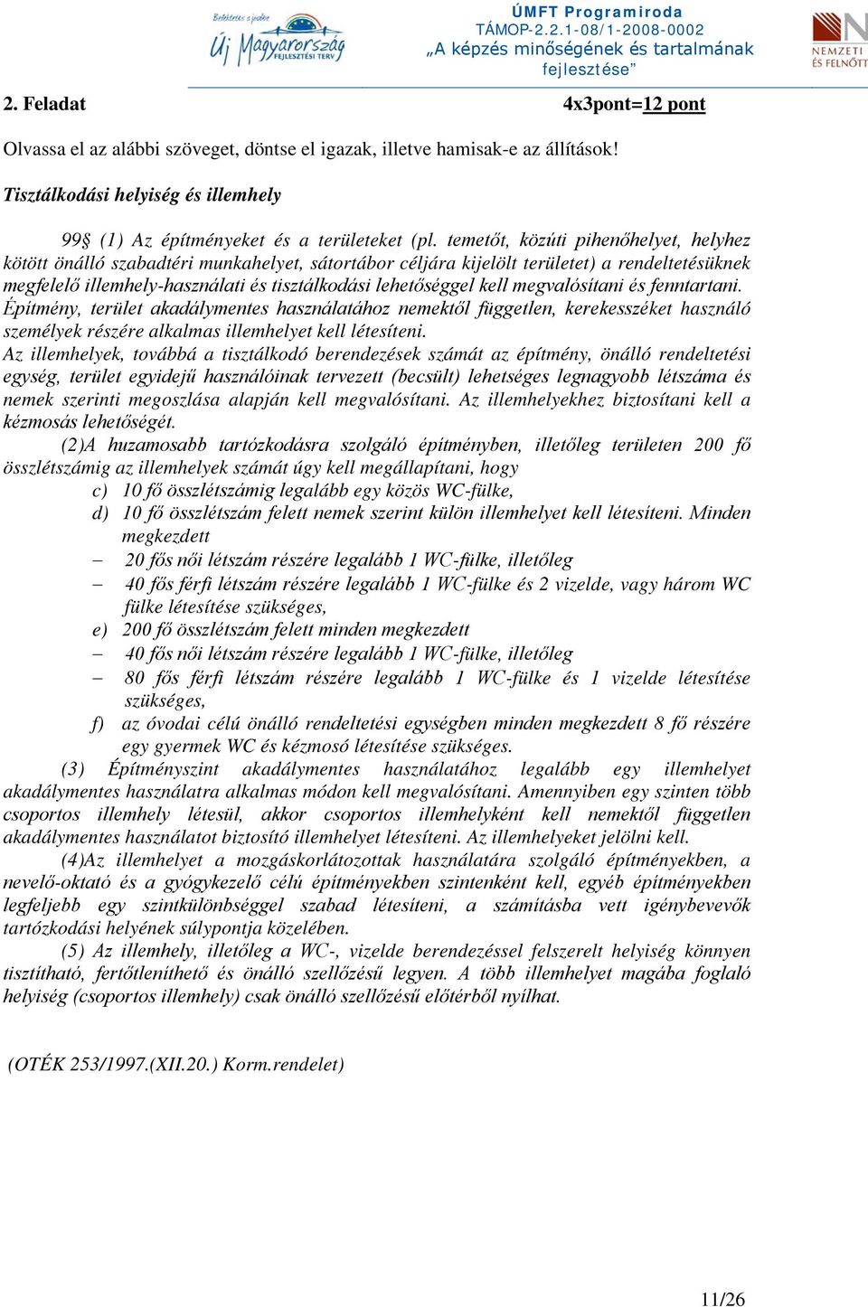 megvalósítani és fenntartani. Építmény, terület akadálymentes használatához nemektől független, kerekesszéket használó személyek részére alkalmas illemhelyet kell létesíteni.