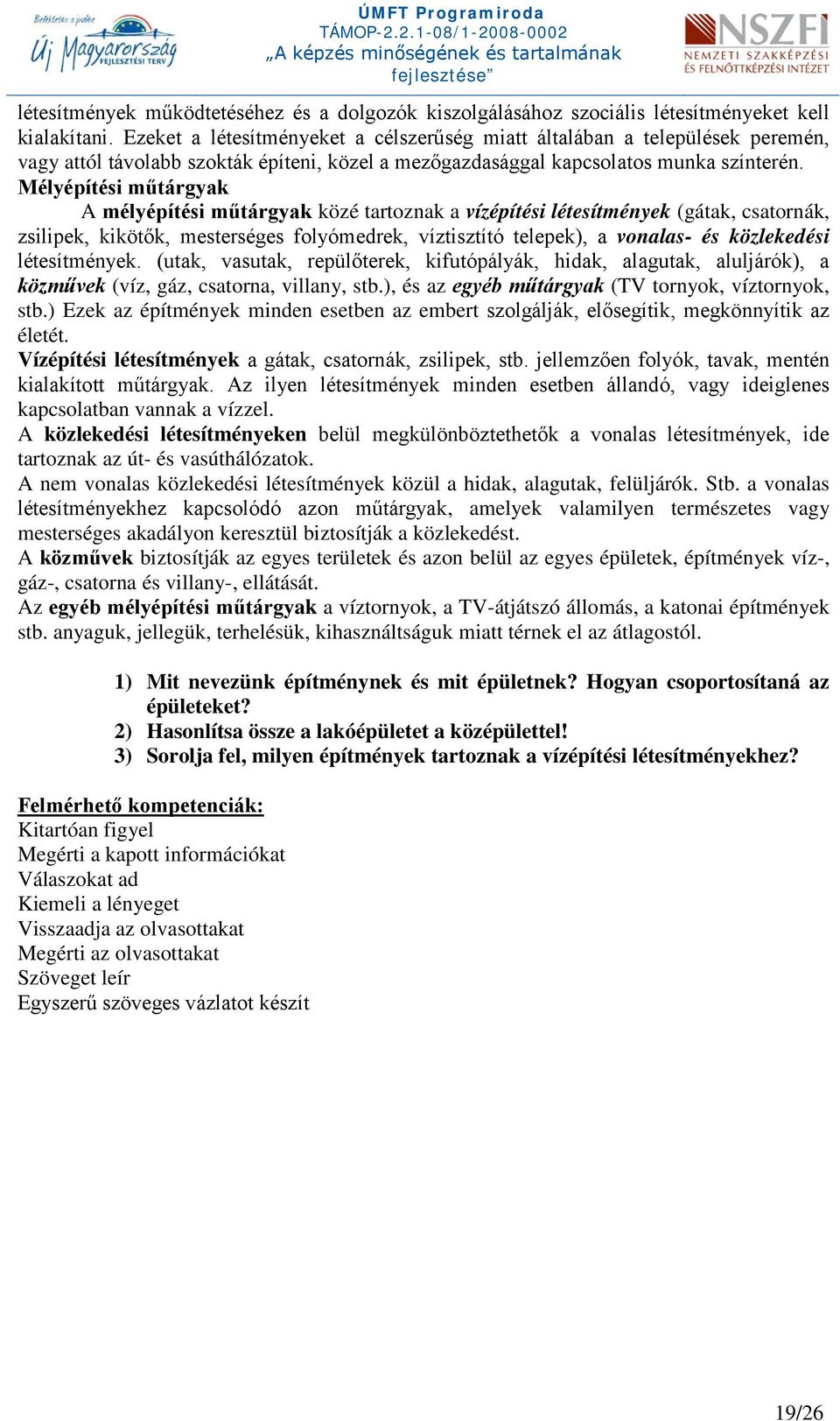 Mélyépítési műtárgyak A mélyépítési műtárgyak közé tartoznak a vízépítési létesítmények (gátak, csatornák, zsilipek, kikötők, mesterséges folyómedrek, víztisztító telepek), a vonalas- és közlekedési