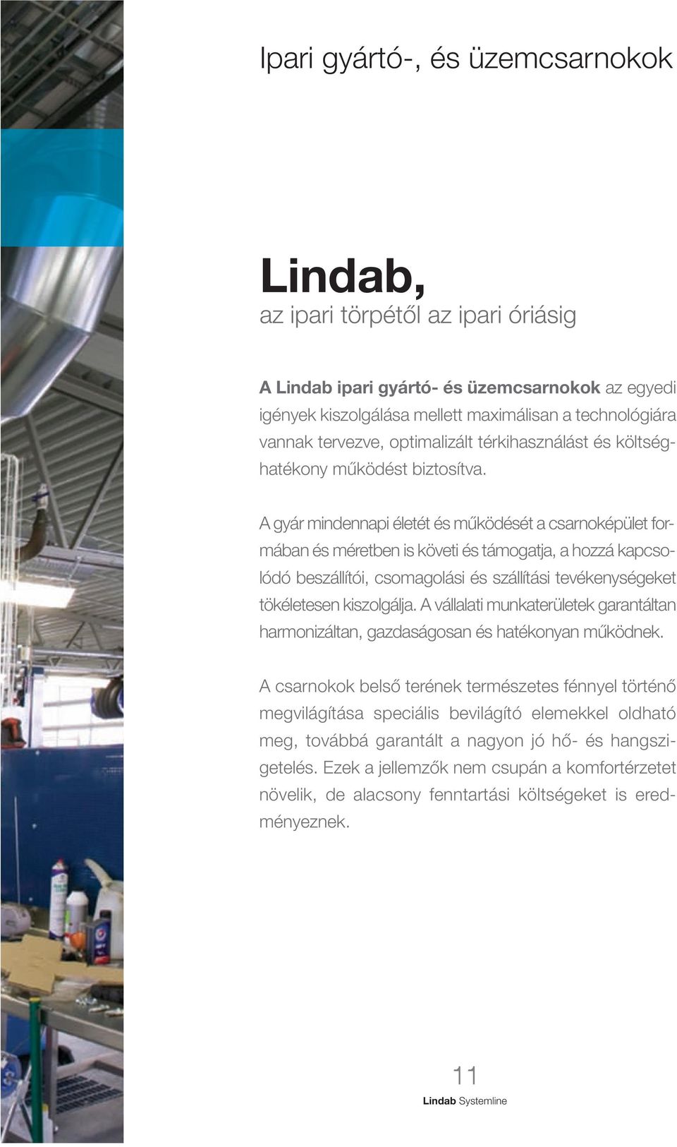 A gyár mindennapi életét és működését a csarnok épület formában és méretben is követi és támogatja, a hozzá kapcso - lódó beszállítói, csomagolási és szállí tási tevékeny ségeket tökéletesen