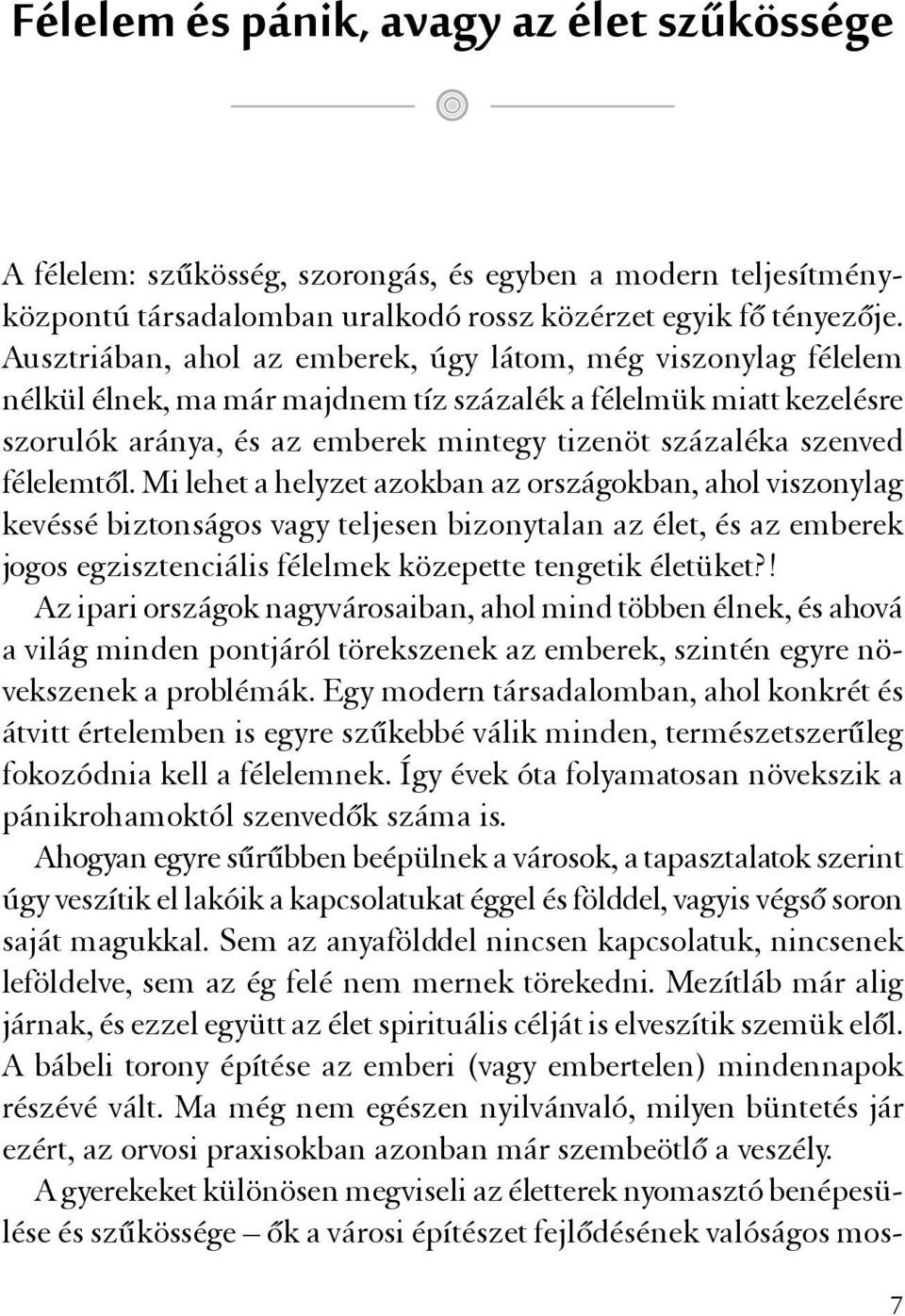 félelemtől. Mi lehet a helyzet azokban az országokban, ahol viszonylag kevéssé biztonságos vagy teljesen bizonytalan az élet, és az emberek jogos egzisztenciális félelmek közepette tengetik életüket?