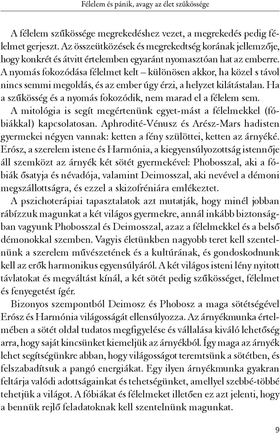 A nyomás fokozódása félelmet kelt különösen akkor, ha közel s távol nincs semmi megoldás, és az ember úgy érzi, a helyzet kilátástalan.