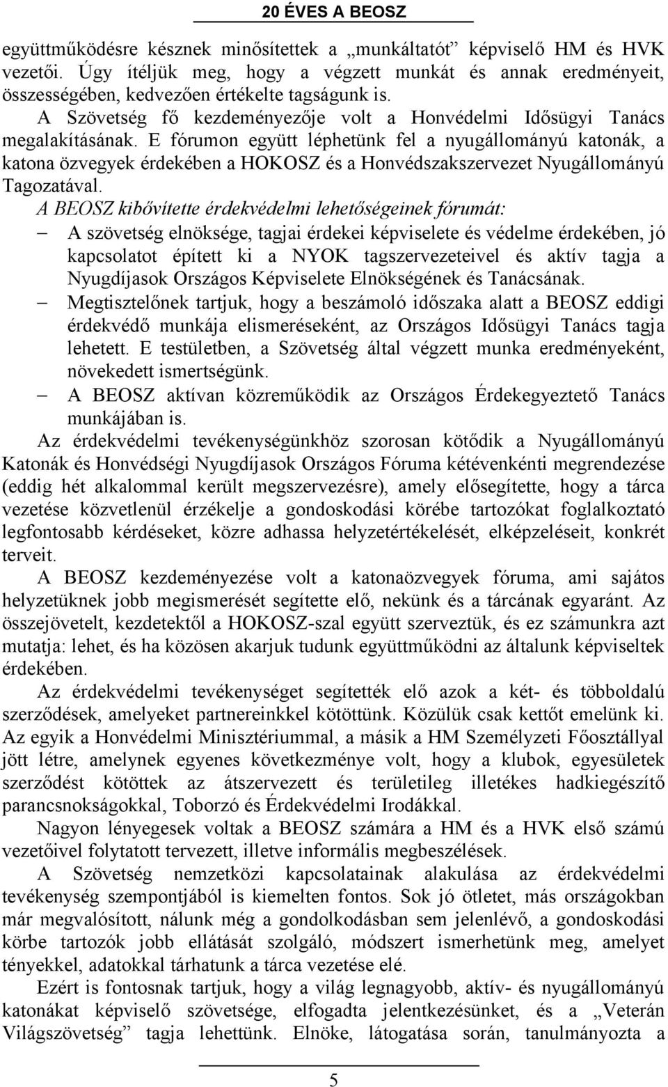 E fórumon együtt léphetünk fel a nyugállományú katonák, a katona özvegyek érdekében a HOKOSZ és a Honvédszakszervezet Nyugállományú Tagozatával.