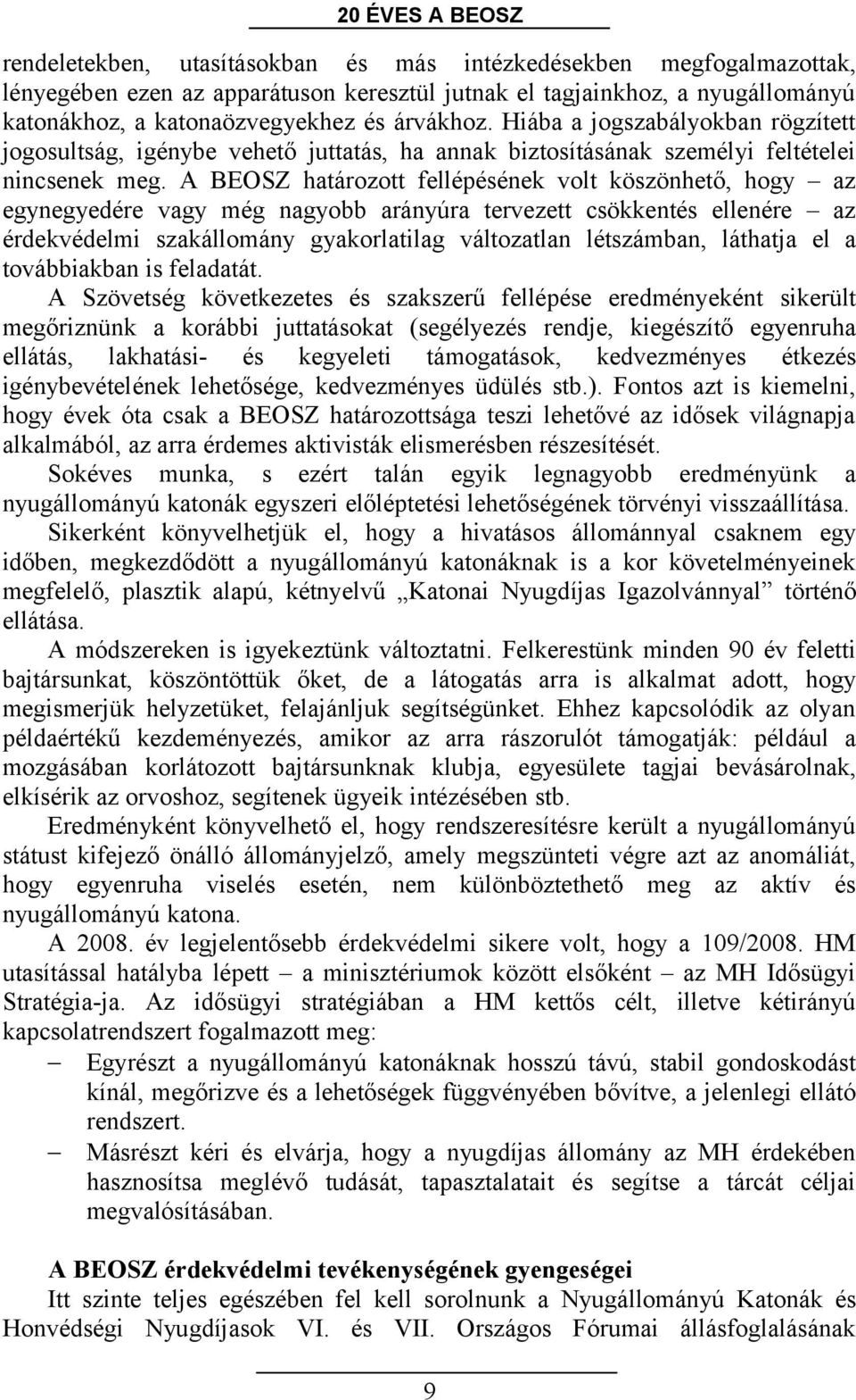 A BEOSZ határozott fellépésének volt köszönhető, hogy az egynegyedére vagy még nagyobb arányúra tervezett csökkentés ellenére az érdekvédelmi szakállomány gyakorlatilag változatlan létszámban,