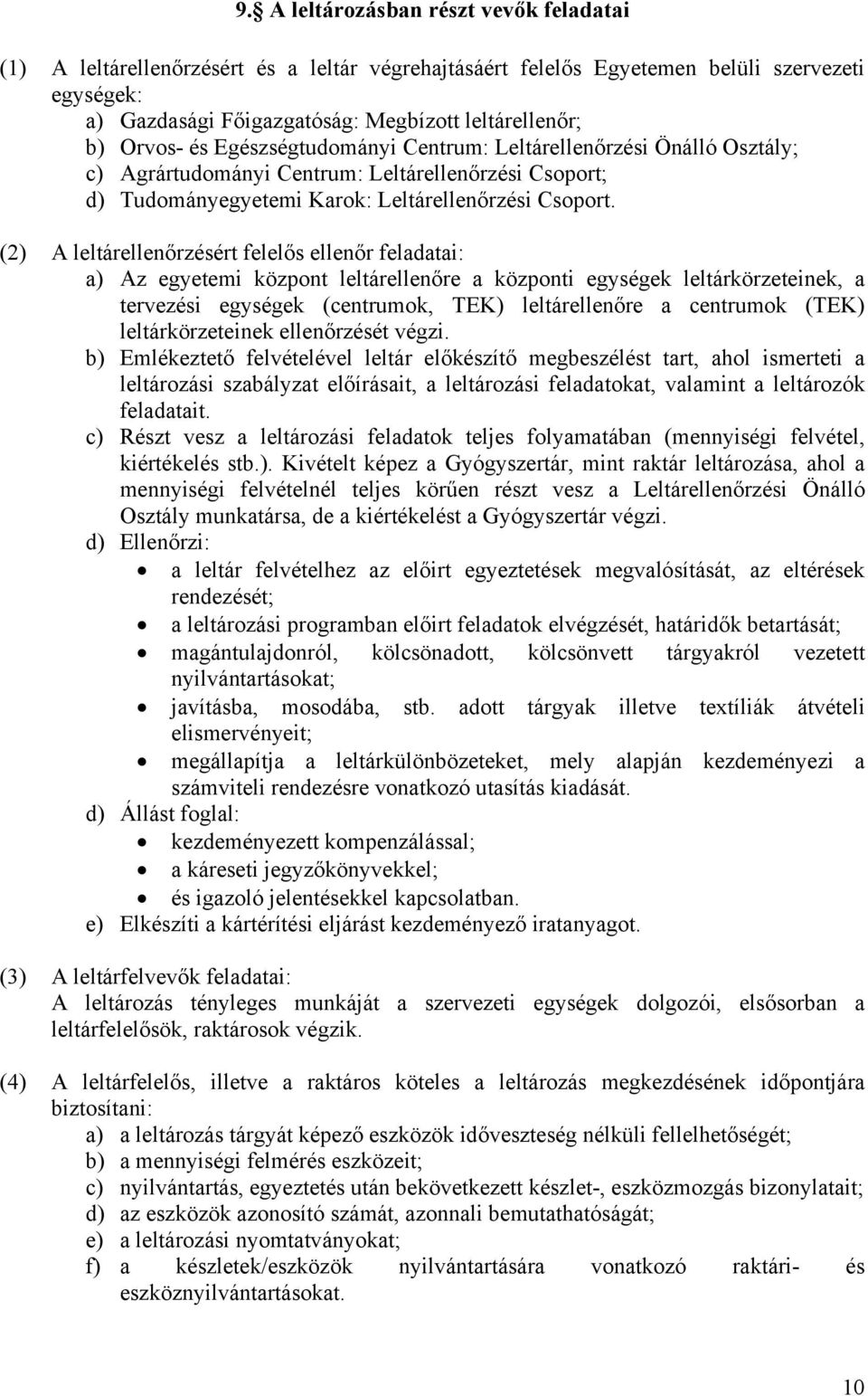 (2) A leltárellenőrzésért felelős ellenőr feladatai: a) Az egyetemi központ leltárellenőre a központi egységek leltárkörzeteinek, a tervezési egységek (centrumok, TEK) leltárellenőre a centrumok