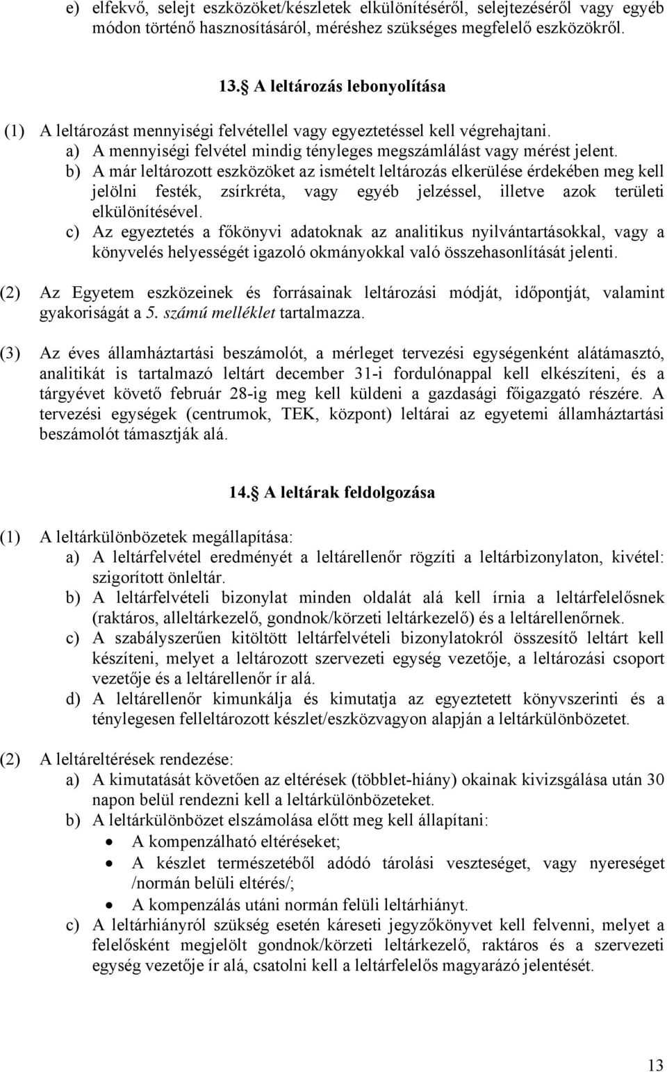 b) A már leltározott eszközöket az ismételt leltározás elkerülése érdekében meg kell jelölni festék, zsírkréta, vagy egyéb jelzéssel, illetve azok területi elkülönítésével.