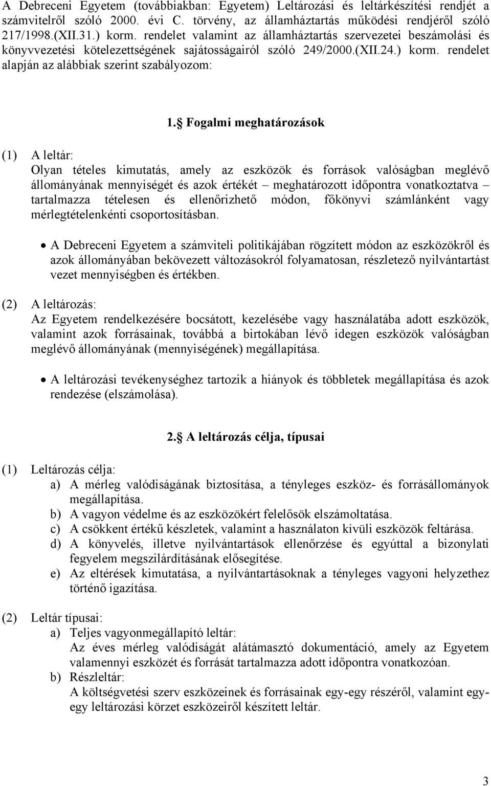 Fogalmi meghatározások (1) A leltár: Olyan tételes kimutatás, amely az eszközök és források valóságban meglévő állományának mennyiségét és azok értékét meghatározott időpontra vonatkoztatva