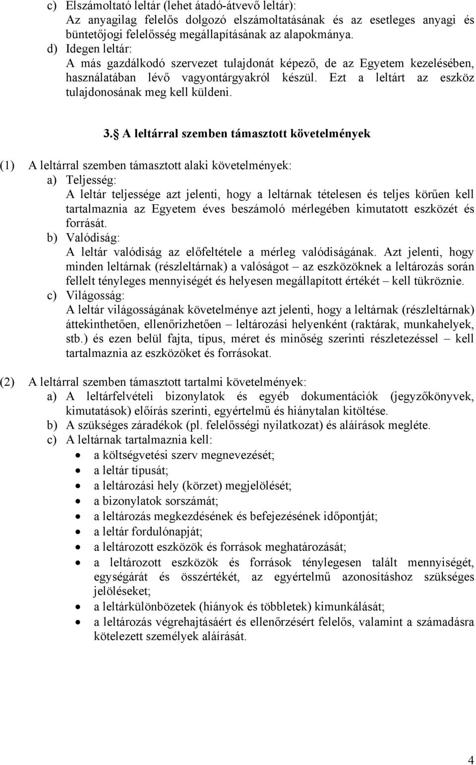 A leltárral szemben támasztott követelmények (1) A leltárral szemben támasztott alaki követelmények: a) Teljesség: A leltár teljessége azt jelenti, hogy a leltárnak tételesen és teljes körűen kell