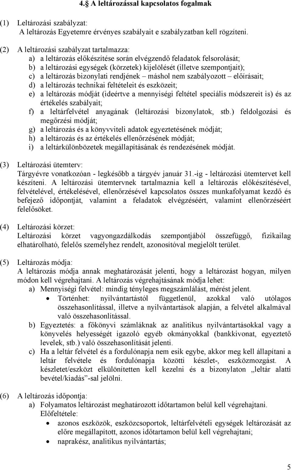 leltározás bizonylati rendjének máshol nem szabályozott előírásait; d) a leltározás technikai feltételeit és eszközeit; e) a leltározás módját (ideértve a mennyiségi feltétel speciális módszereit is)