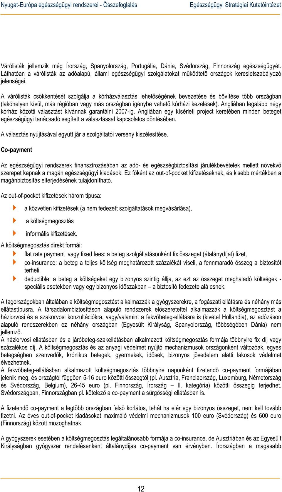 A várólisták csökkentését szolgálja a kórházválasztás lehetségének bevezetése és bvítése több országban (lakóhelyen kívül, más régióban vagy más országban igénybe vehet kórházi kezelések).