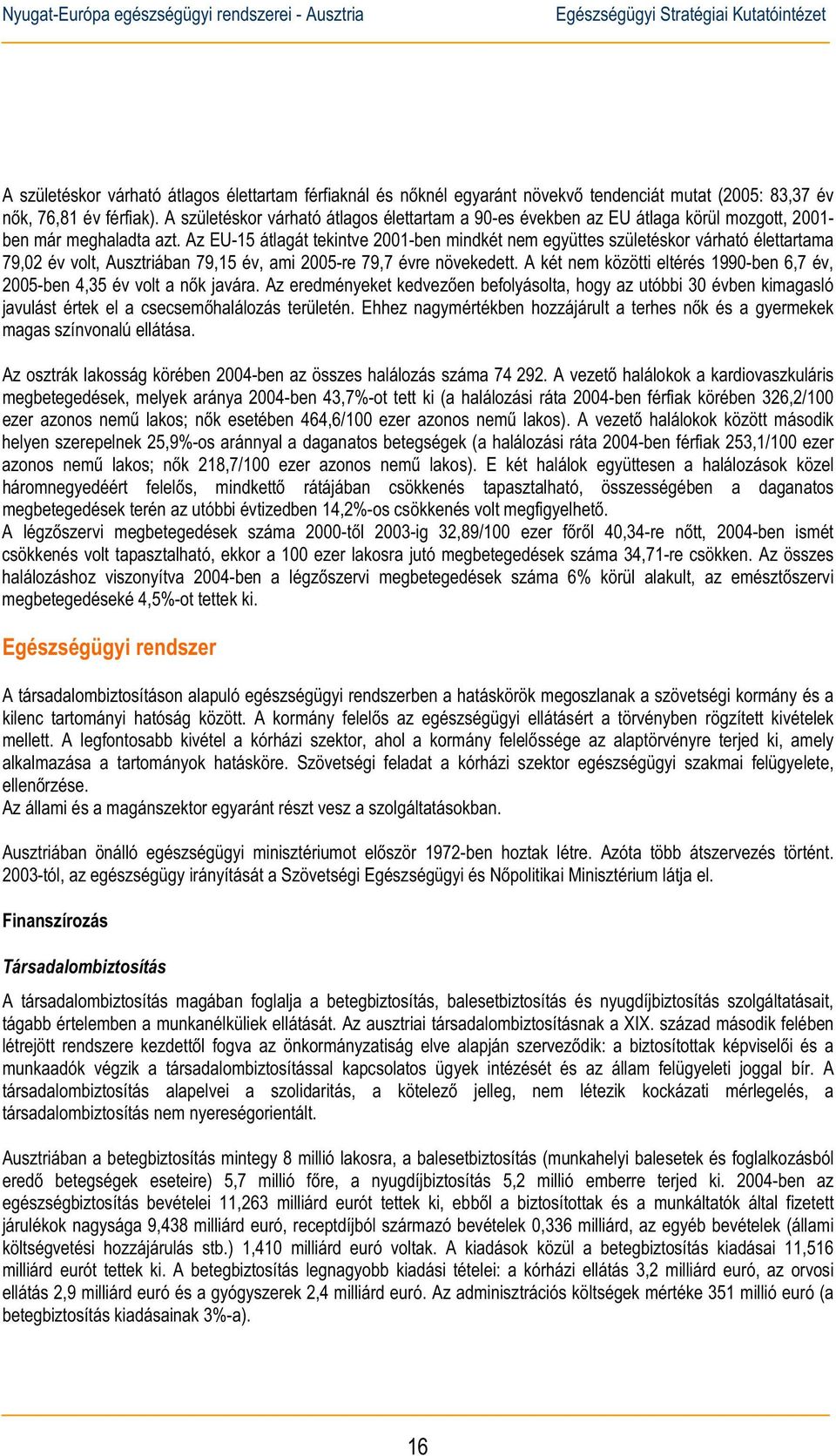 Az EU-15 átlagát tekintve 2001-ben mindkét nem együttes születéskor várható élettartama 79,02 év volt, Ausztriában 79,15 év, ami 2005-re 79,7 évre növekedett.