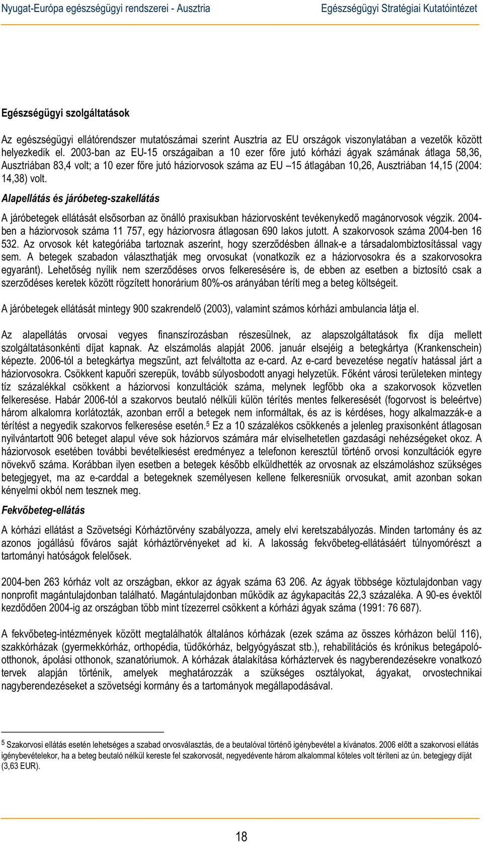 14,38) volt. Alapellátás és járóbeteg-szakellátás A járóbetegek ellátását elssorban az önálló praxisukban háziorvosként tevékenyked magánorvosok végzik.