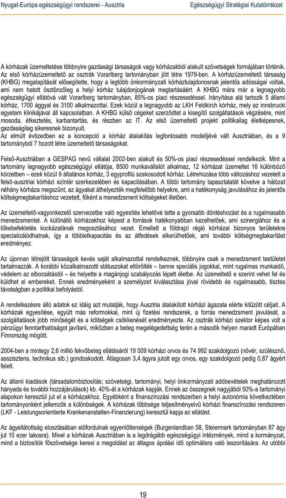 A kórházüzemeltet társaság (KHBG) megalapítását elsegítette, hogy a legtöbb önkormányzati kórháztulajdonosnak jelents adósságai voltak, ami nem hatott ösztönzleg a helyi kórház tulajdonjogának