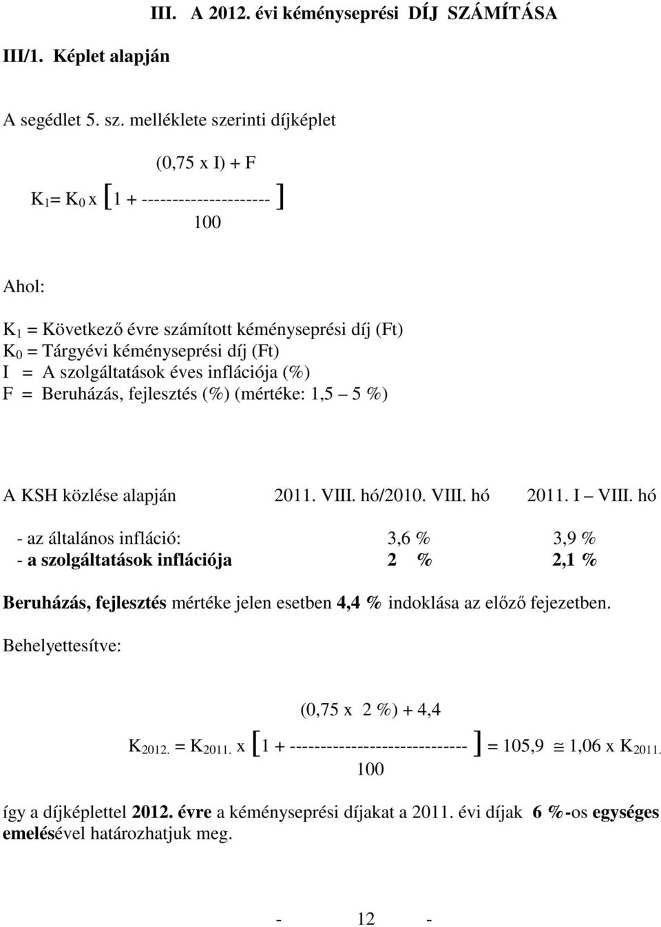 szolgáltatások éves inflációja (%) F = Beruházás, fejlesztés (%) (mértéke: 1,5 5 %) A KSH közlése alapján 2011. VIII. hó/2010. VIII. hó 2011. I VIII.