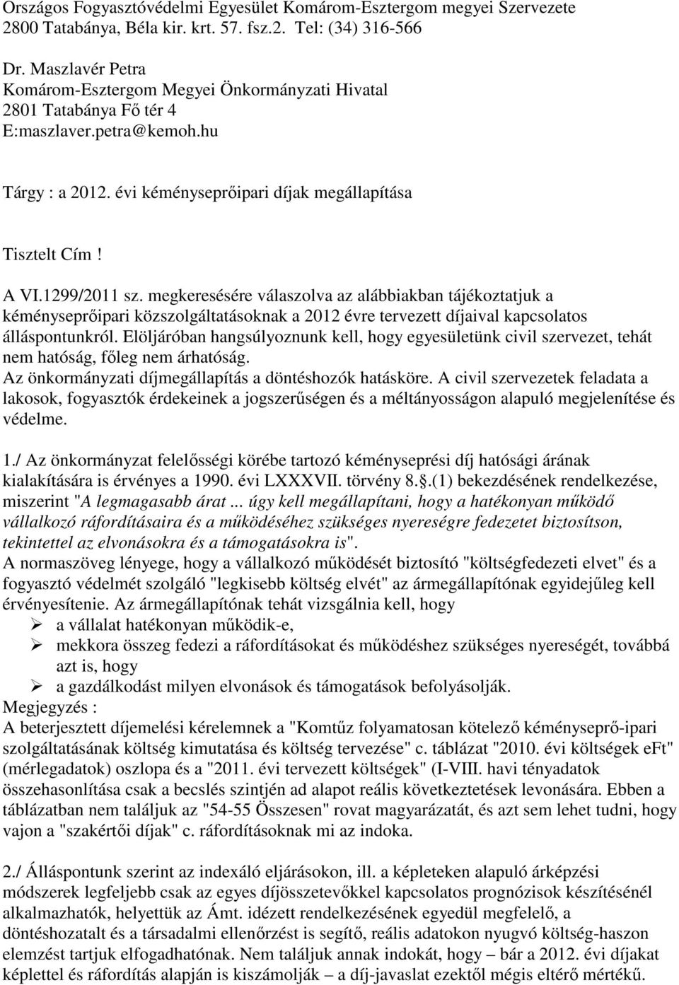 1299/2011 sz. megkeresésére válaszolva az alábbiakban tájékoztatjuk a kéményseprıipari közszolgáltatásoknak a 2012 évre tervezett díjaival kapcsolatos álláspontunkról.