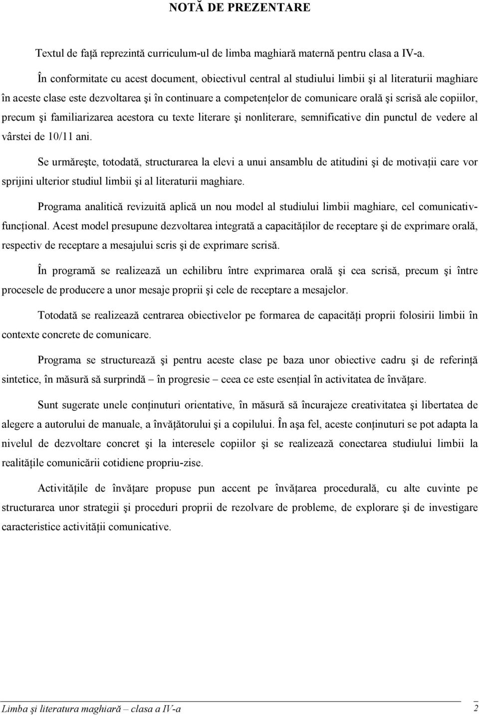 ale copiilor, precum şi familiarizarea acestora cu texte literare şi nonliterare, semnificative din punctul de vedere al vârstei de 10/11 ani.