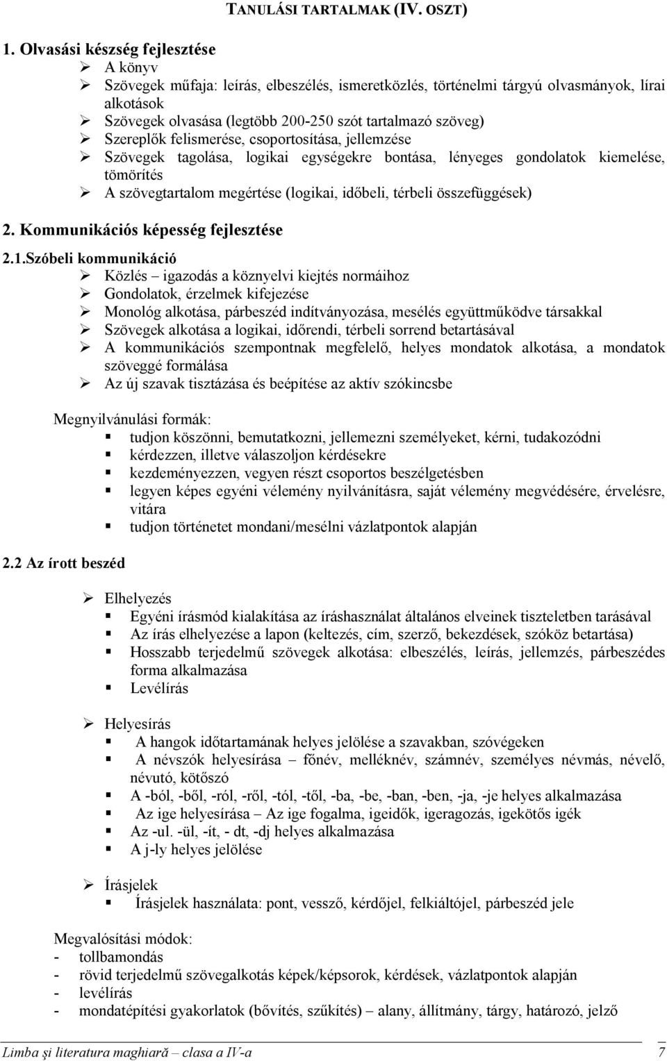 Szereplők felismerése, csoportosítása, jellemzése Szövegek tagolása, logikai egységekre bontása, lényeges gondolatok kiemelése, tömörítés A szövegtartalom megértése (logikai, időbeli, térbeli