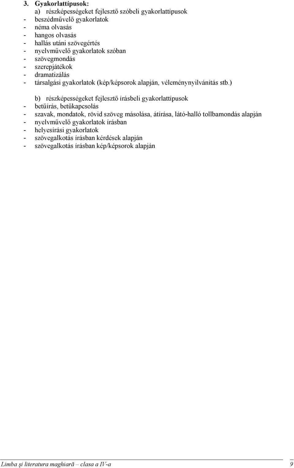 ) b) részképességeket fejlesztő írásbeli gyakorlattípusok - betűírás, betűkapcsolás - szavak, mondatok, rövid szöveg másolása, átírása, látó-halló tollbamondás alapján