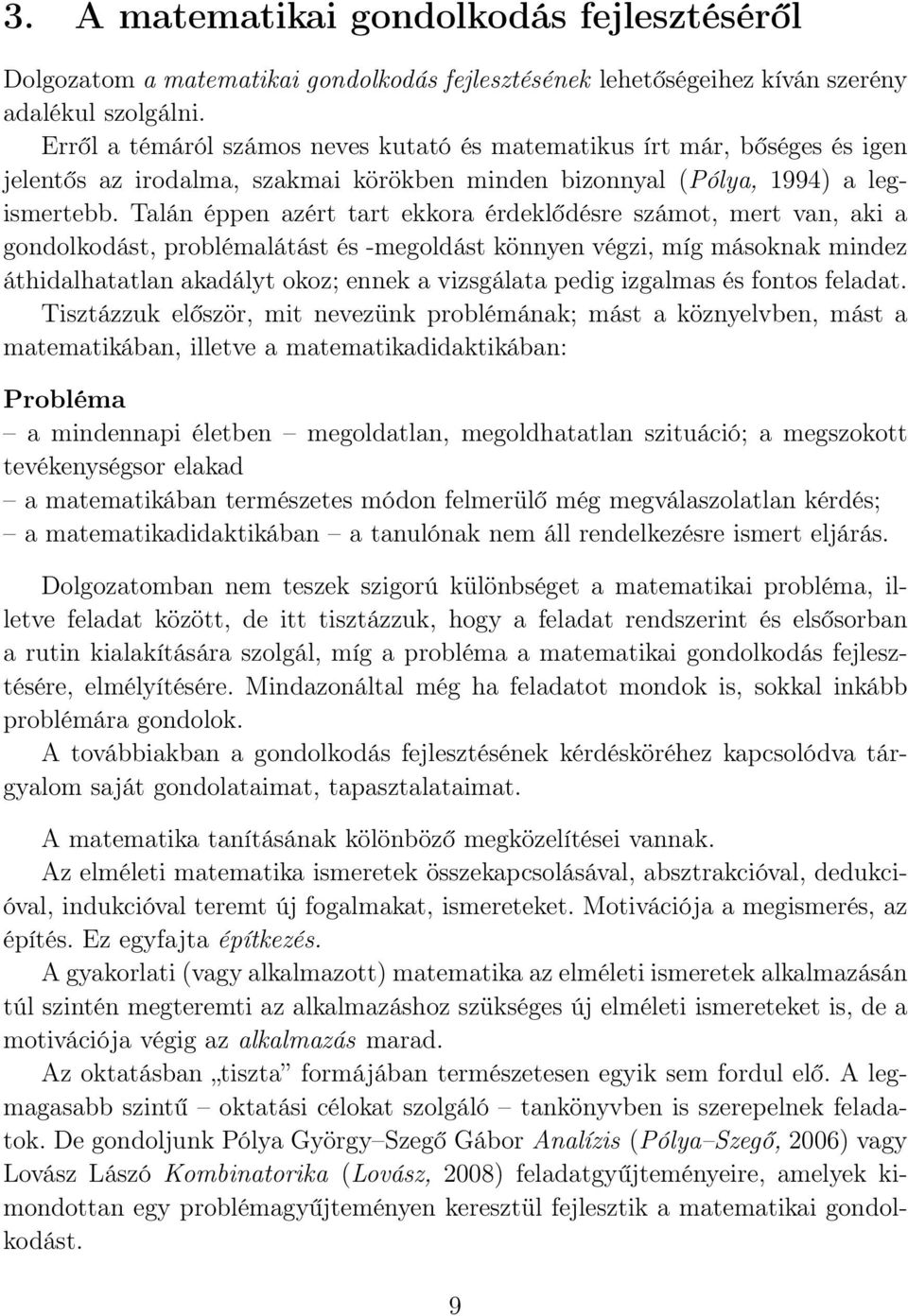 Talán éppen azért tart ekkora érdeklődésre számot, mert van, aki a gondolkodást, problémalátást és -megoldást könnyen végzi, míg másoknak mindez áthidalhatatlan akadályt okoz; ennek a vizsgálata