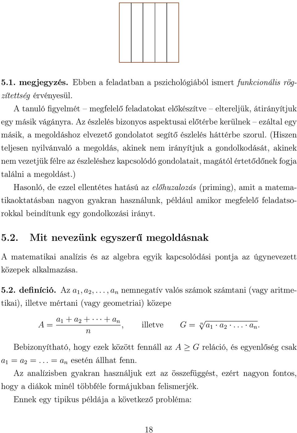 (Hiszen teljesen nyilvánvaló a megoldás, akinek nem irányítjuk a gondolkodását, akinek nem vezetjük félre az észleléshez kapcsolódó gondolatait, magától értetődőnek fogja találni a megoldást.