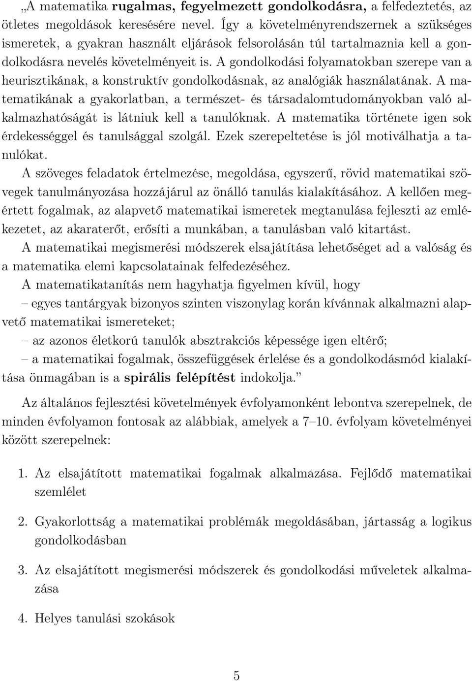 A gondolkodási folyamatokban szerepe van a heurisztikának, a konstruktív gondolkodásnak, az analógiák használatának.