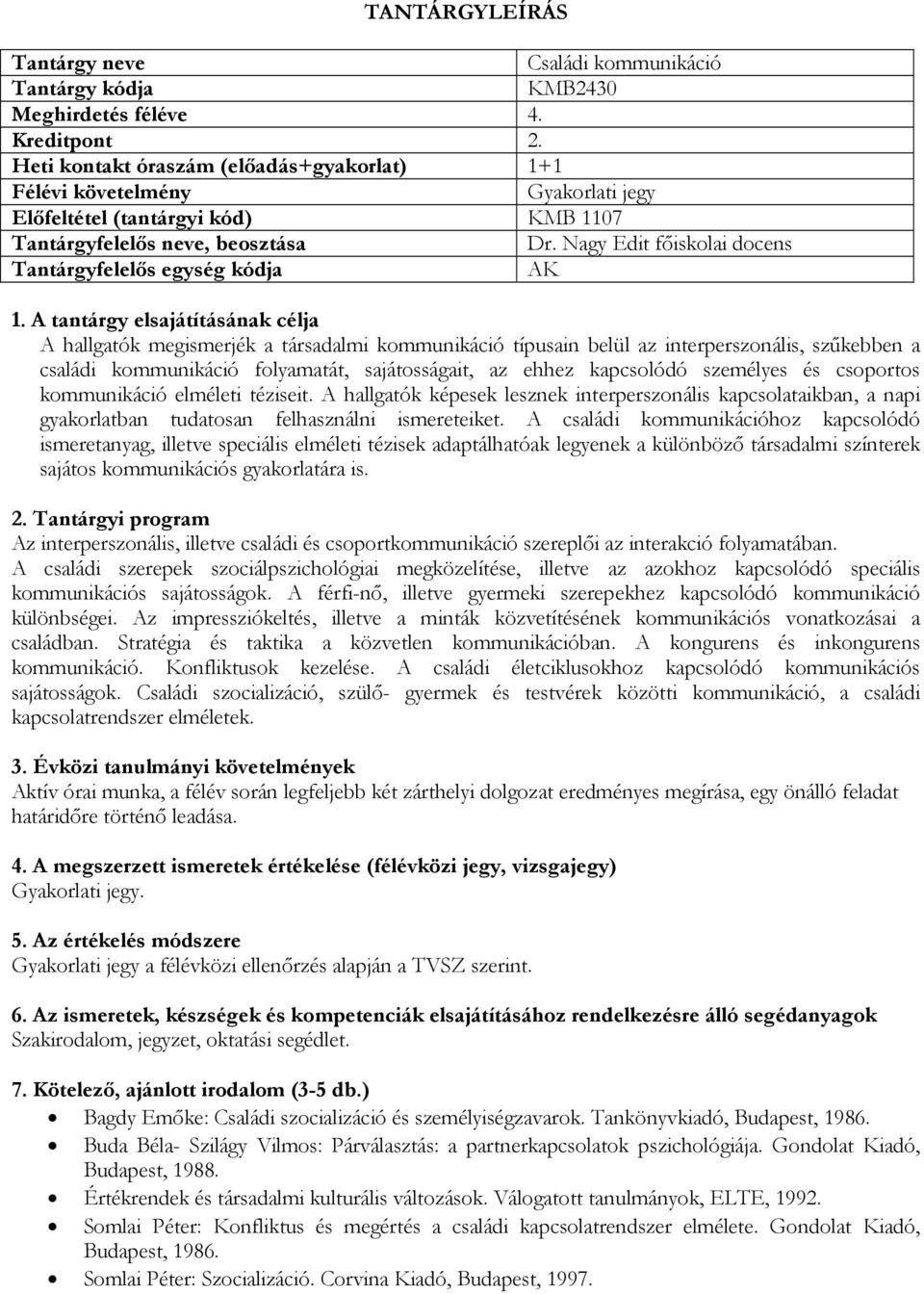 személyes és csoportos kommunikáció elméleti téziseit. A hallgatók képesek lesznek interperszonális kapcsolataikban, a napi gyakorlatban tudatosan felhasználni ismereteiket.