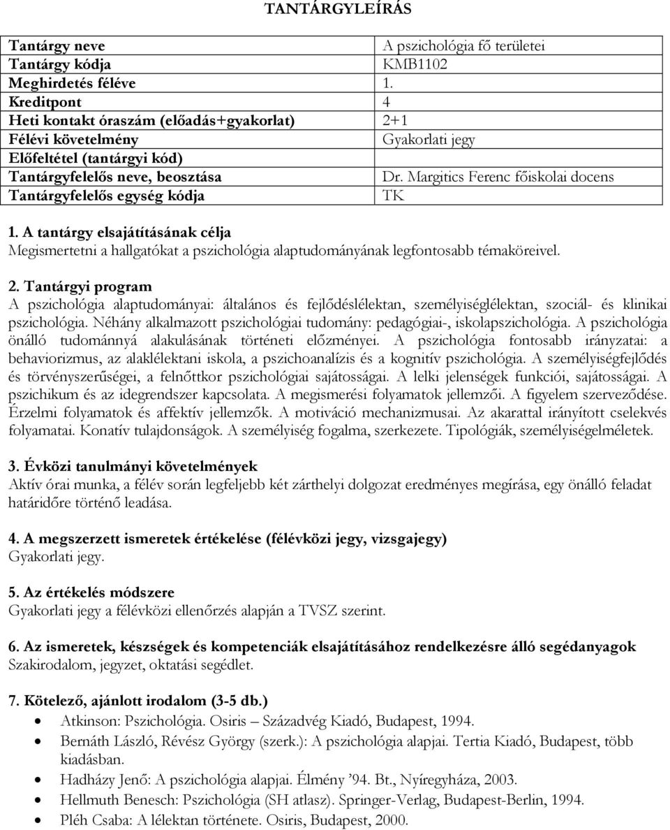 A pszichológia alaptudományai: általános és fejlődéslélektan, személyiséglélektan, szociál- és klinikai pszichológia. Néhány alkalmazott pszichológiai tudomány: pedagógiai-, iskolapszichológia.