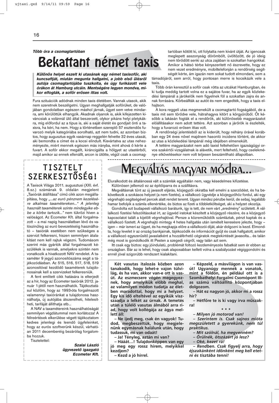 autója csomagtartójába tuszkolta, és úgy furikázott vele órákon át Hamburg utcáin. Mentségére legyen mondva, mikor elfogták, a sofőr erősen ittas volt. TISZTELT SZERKESZTŐSÉG! A Taxisok Világa 2011.