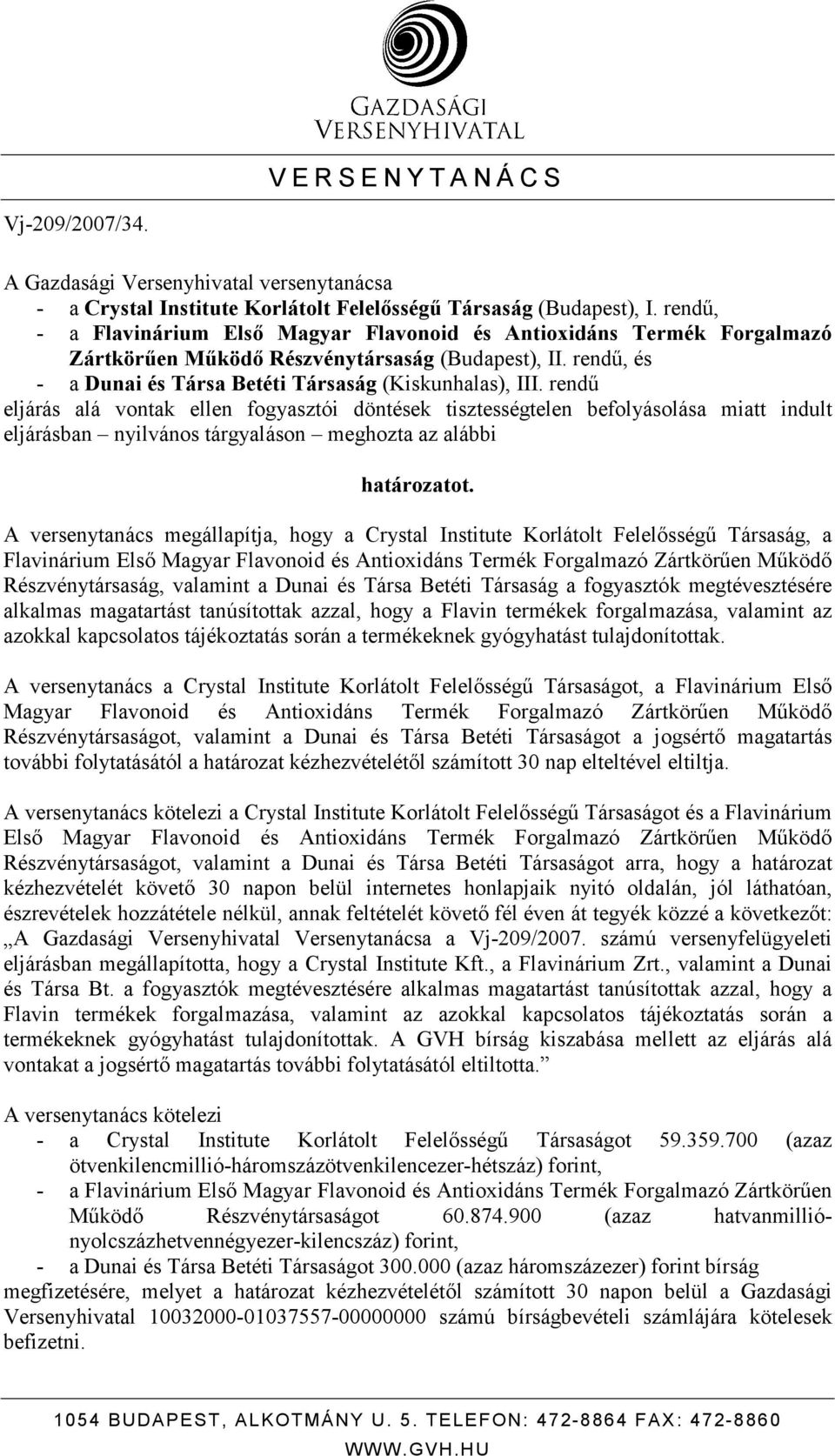 rendő eljárás alá vontak ellen fogyasztói döntések tisztességtelen befolyásolása miatt indult eljárásban nyilvános tárgyaláson meghozta az alábbi határozatot.