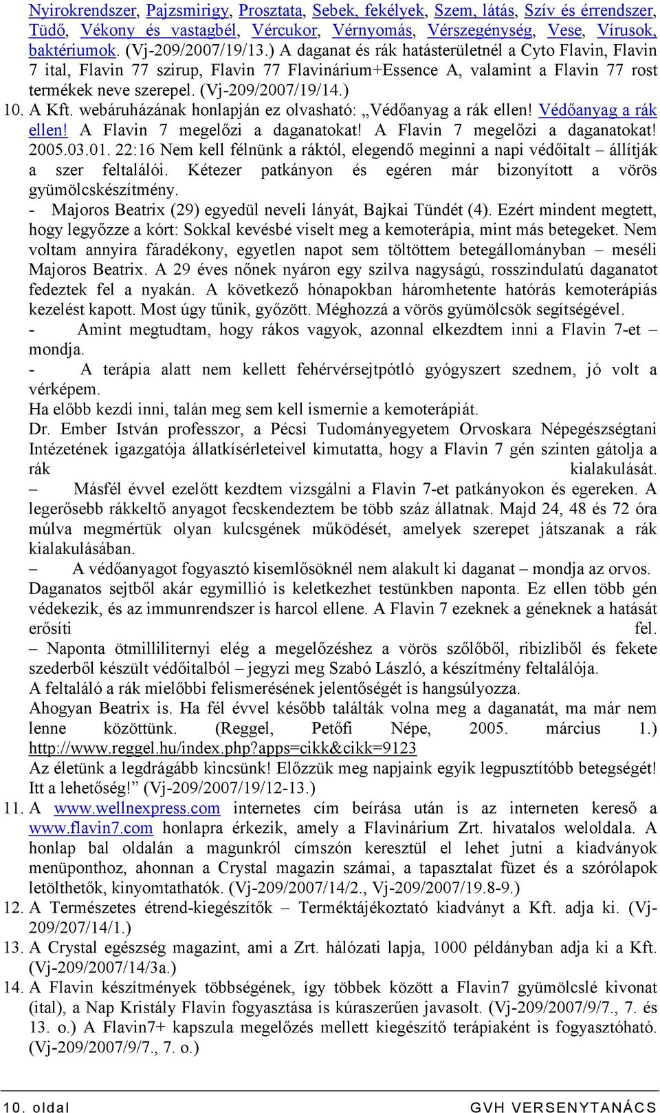 webáruházának honlapján ez olvasható: Védıanyag a rák ellen! Védıanyag a rák ellen! A Flavin 7 megelızi a daganatokat! A Flavin 7 megelızi a daganatokat! 2005.03.01.