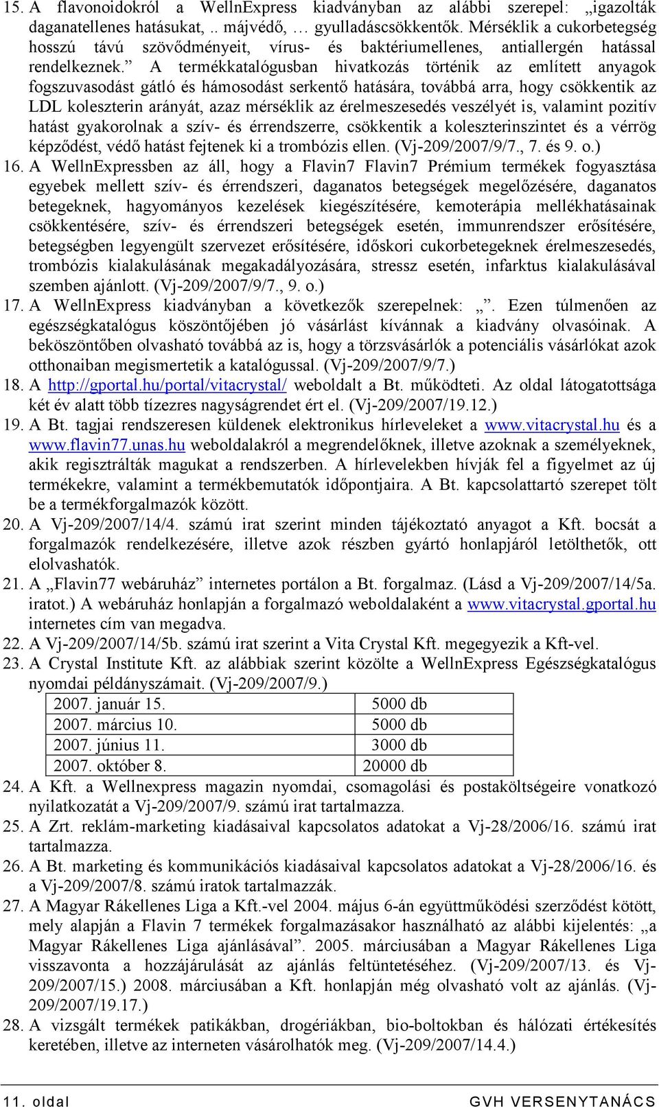 A termékkatalógusban hivatkozás történik az említett anyagok fogszuvasodást gátló és hámosodást serkentı hatására, továbbá arra, hogy csökkentik az LDL koleszterin arányát, azaz mérséklik az