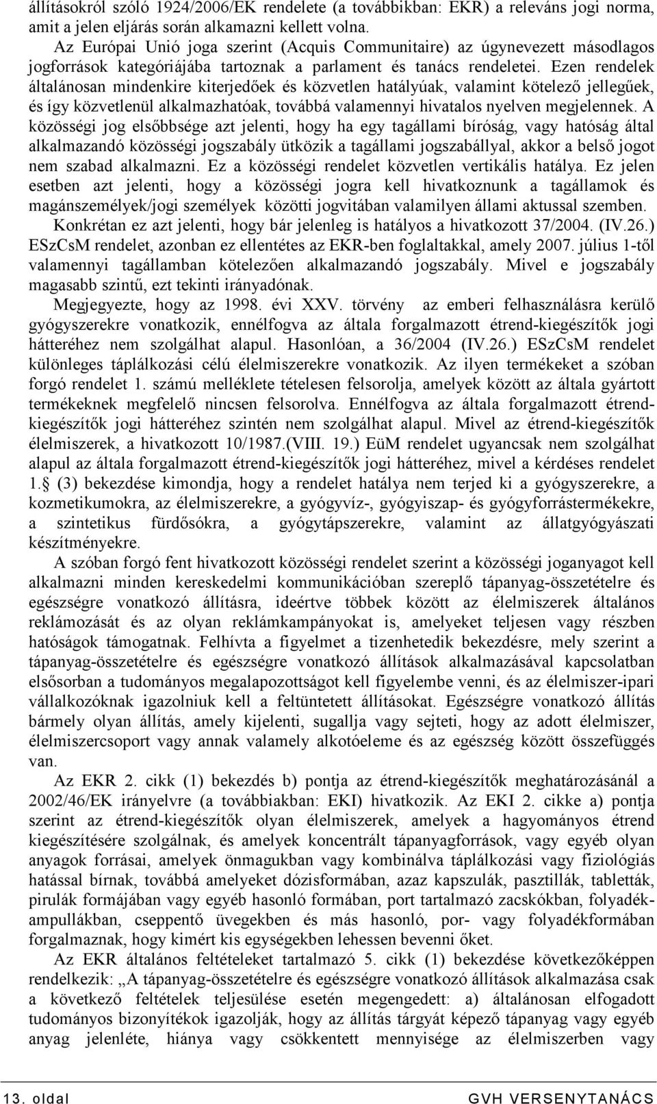 Ezen rendelek általánosan mindenkire kiterjedıek és közvetlen hatályúak, valamint kötelezı jellegőek, és így közvetlenül alkalmazhatóak, továbbá valamennyi hivatalos nyelven megjelennek.