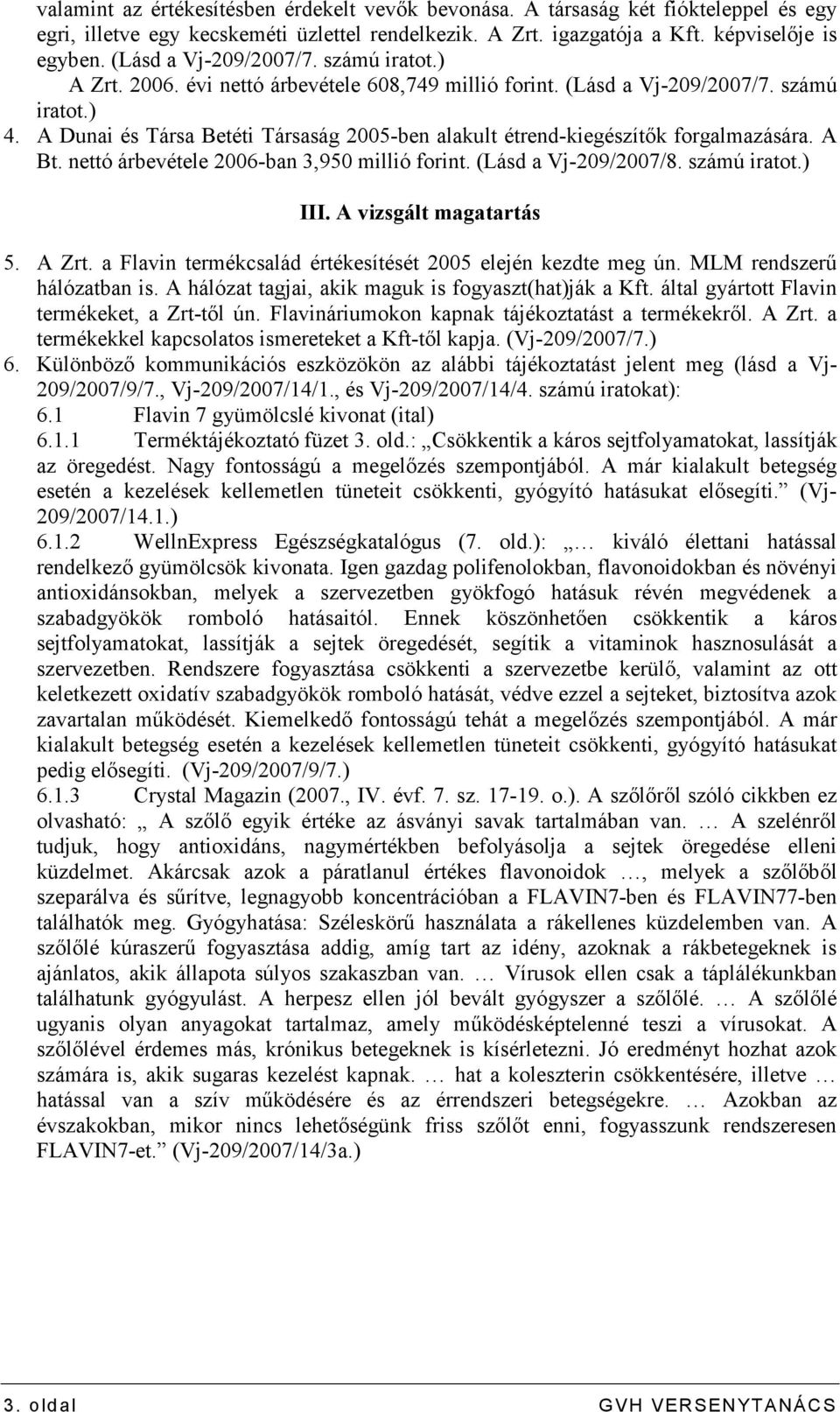 A Dunai és Társa Betéti Társaság 2005-ben alakult étrend-kiegészítık forgalmazására. A Bt. nettó árbevétele 2006-ban 3,950 millió forint. (Lásd a Vj-209/2007/8. számú iratot.) III.