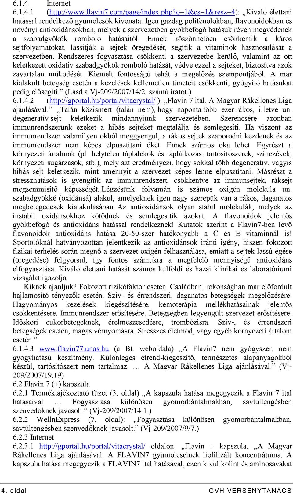 Ennek köszönhetıen csökkentik a káros sejtfolyamatokat, lassítják a sejtek öregedését, segítik a vitaminok hasznosulását a szervezetben.