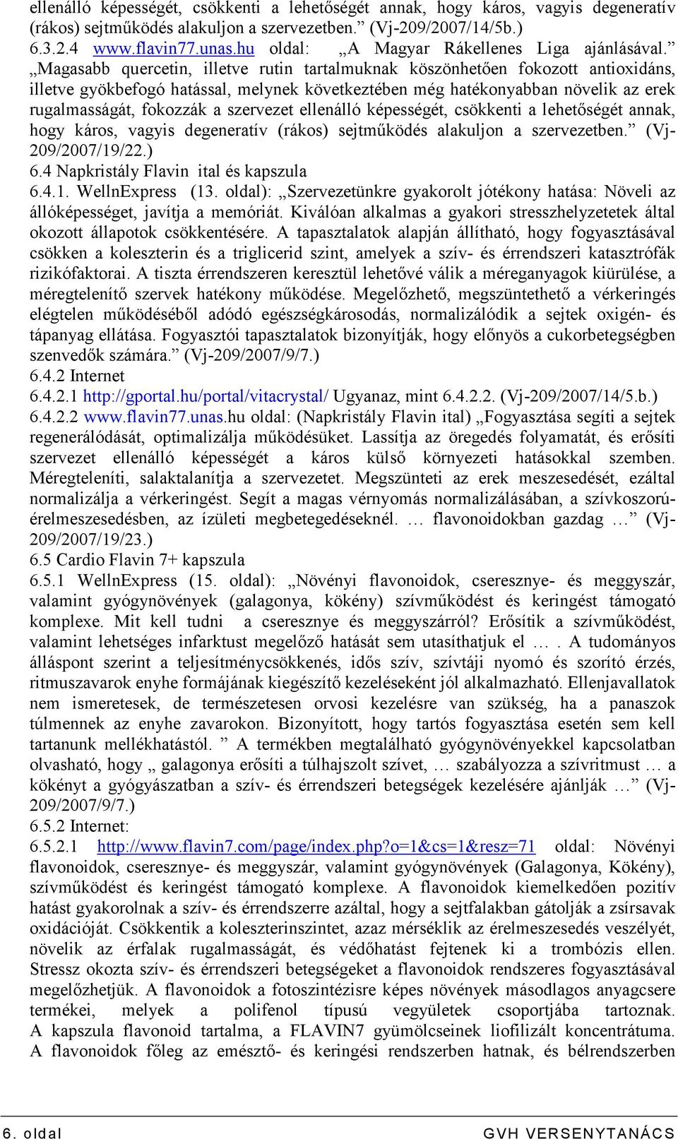 Magasabb quercetin, illetve rutin tartalmuknak köszönhetıen fokozott antioxidáns, illetve gyökbefogó hatással, melynek következtében még hatékonyabban növelik az erek rugalmasságát, fokozzák a