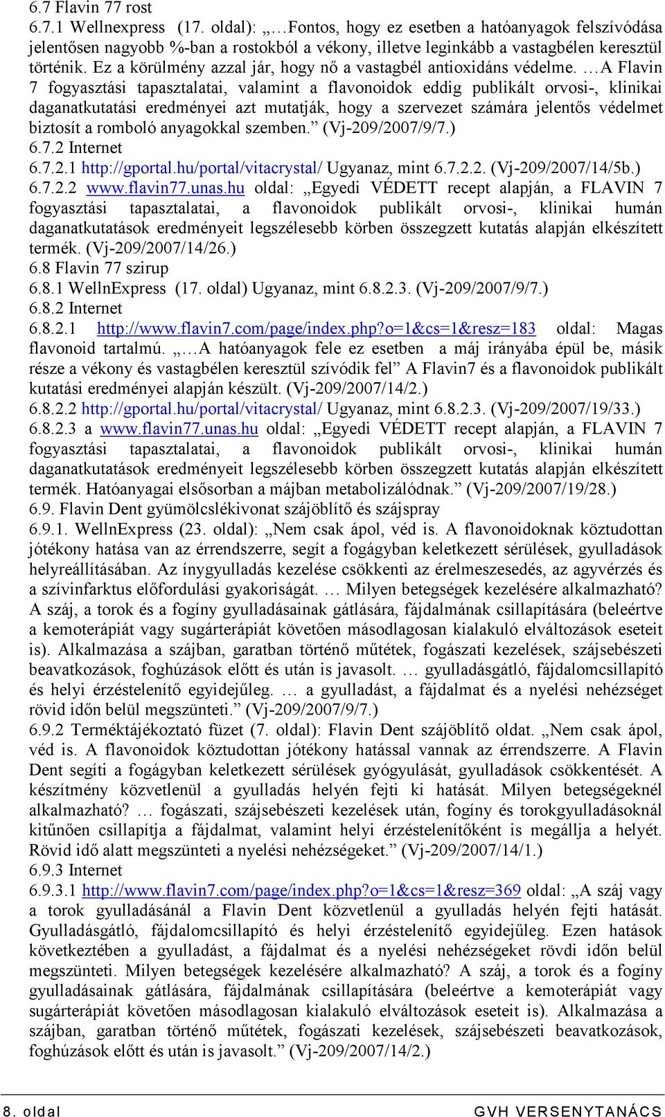 A Flavin 7 fogyasztási tapasztalatai, valamint a flavonoidok eddig publikált orvosi-, klinikai daganatkutatási eredményei azt mutatják, hogy a szervezet számára jelentıs védelmet biztosít a romboló