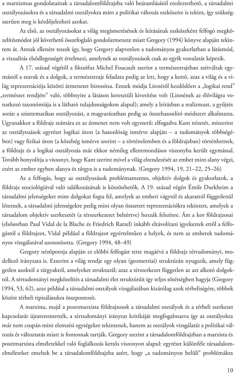 Az első, az osztályozásokat a világ megismerésének és leírásának eszközeként felfogó megközelítésmódot jól követhető összefoglaló gondolatmenete miatt Gregory (1994) könyve alapján tekintem át.