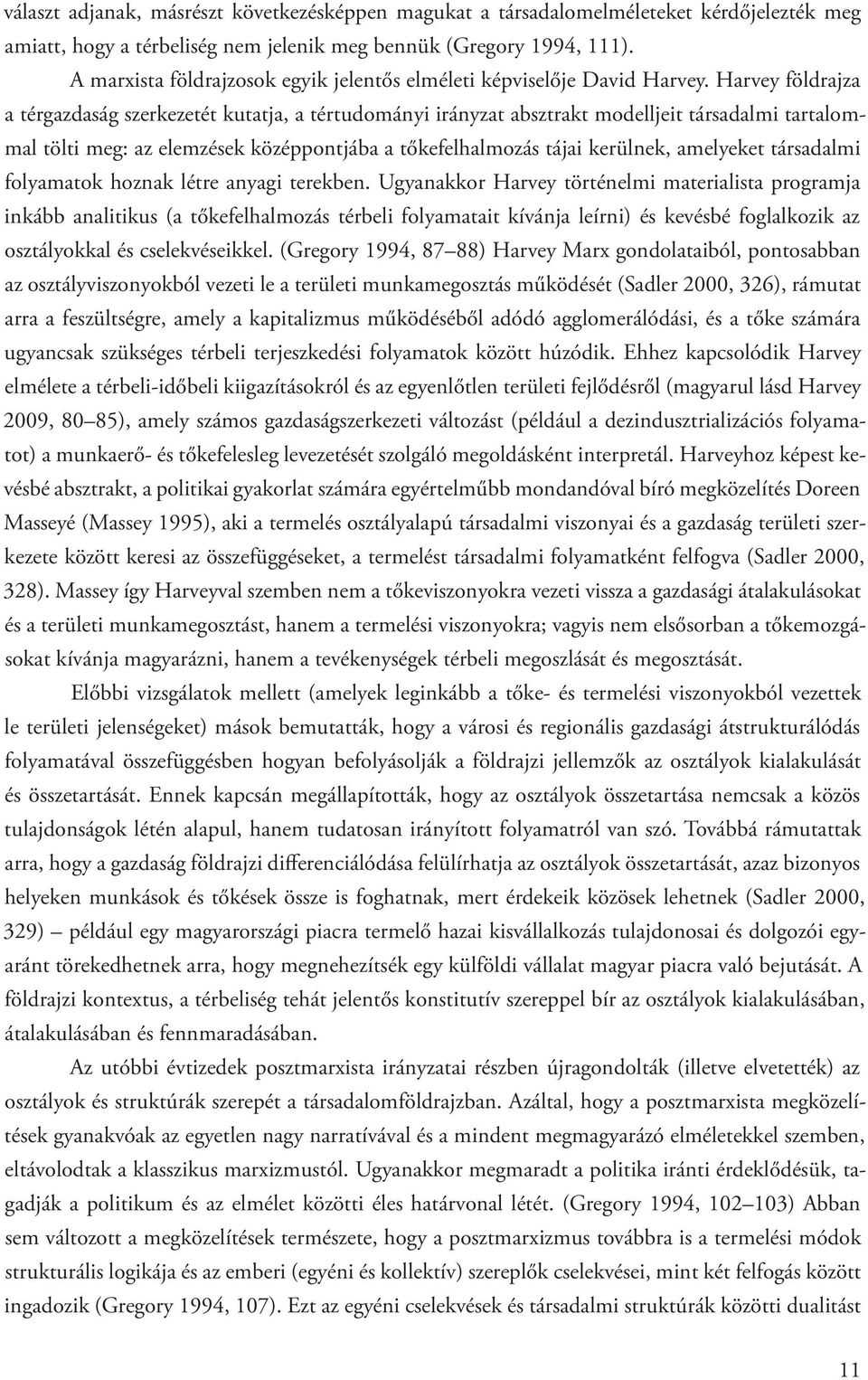 Harvey földrajza a térgazdaság szerkezetét kutatja, a tértudományi irányzat absztrakt modelljeit társadalmi tartalommal tölti meg: az elemzések középpontjába a tőkefelhalmozás tájai kerülnek,