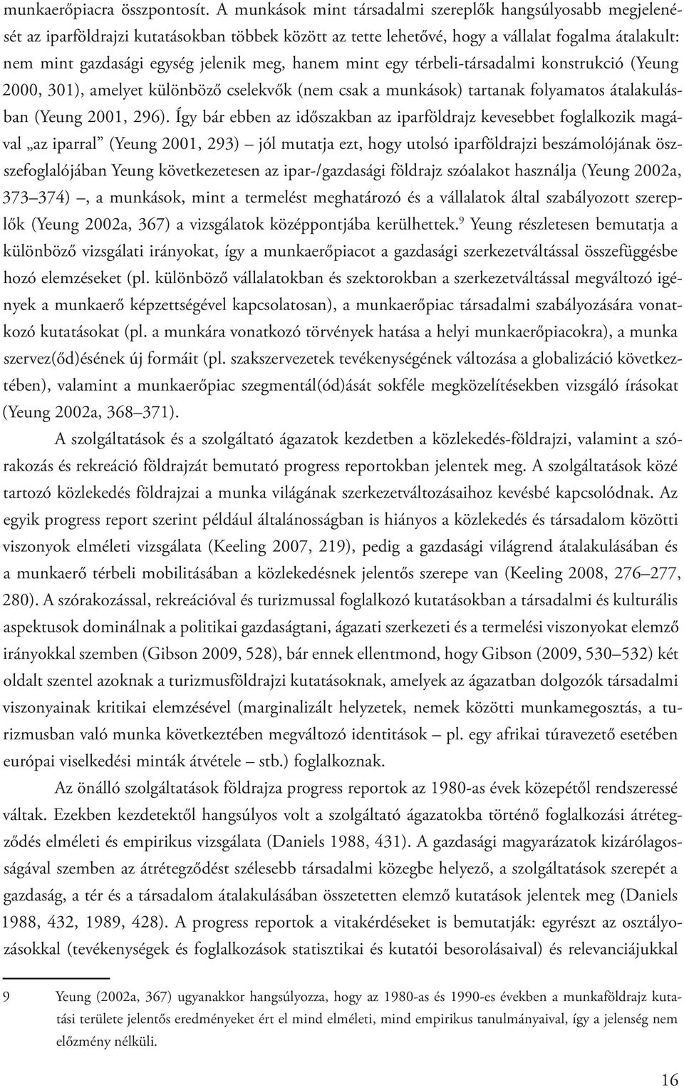 meg, hanem mint egy térbeli-társadalmi konstrukció (Yeung 2000, 301), amelyet különböző cselekvők (nem csak a munkások) tartanak folyamatos átalakulásban (Yeung 2001, 296).