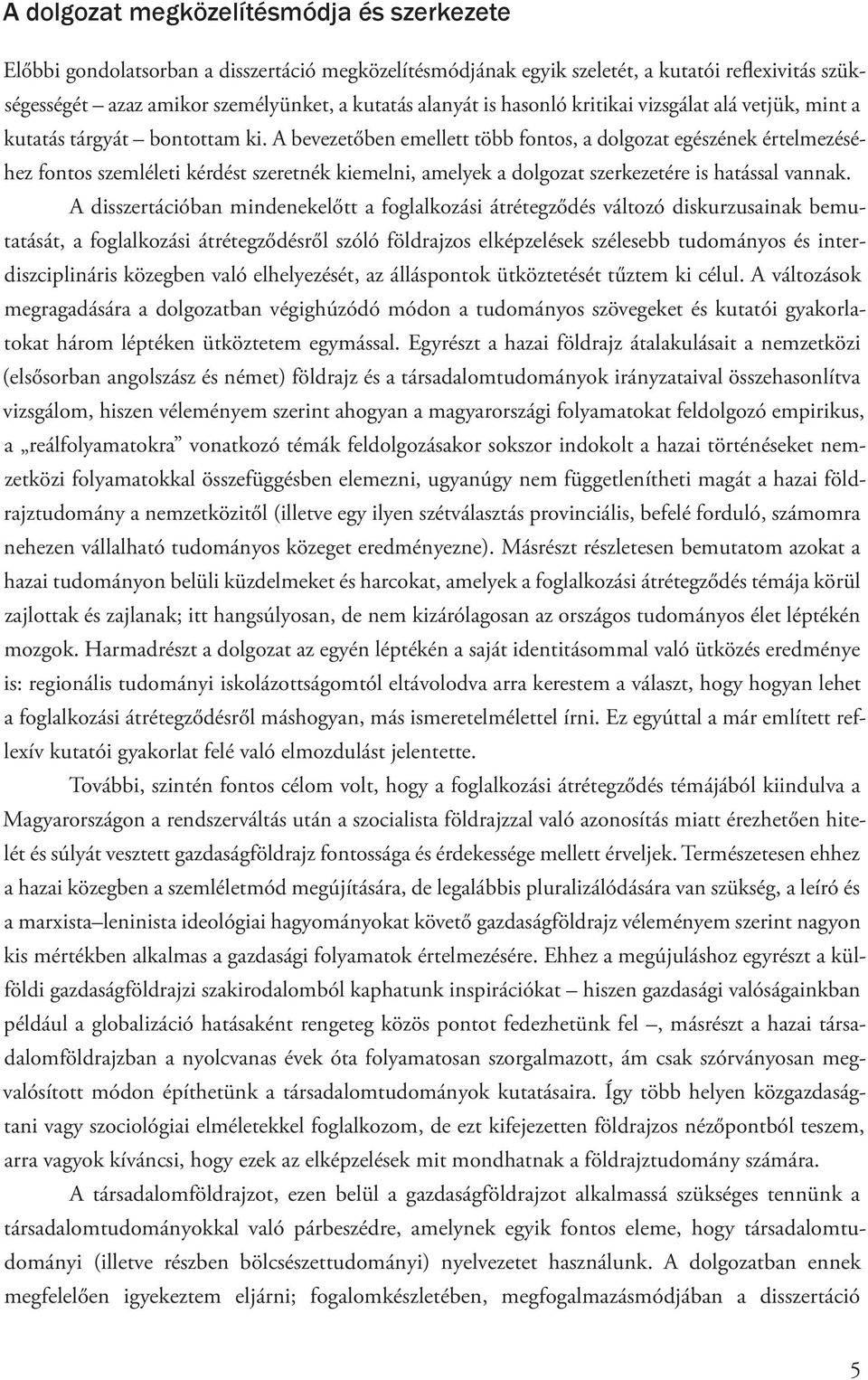 A bevezetőben emellett több fontos, a dolgozat egészének értelmezéséhez fontos szemléleti kérdést szeretnék kiemelni, amelyek a dolgozat szerkezetére is hatással vannak.