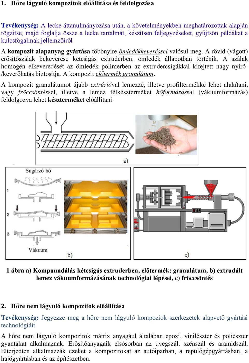 A rövid (vágott) erősítőszálak bekeverése kétcsigás extruderben, ömledék állapotban történik.