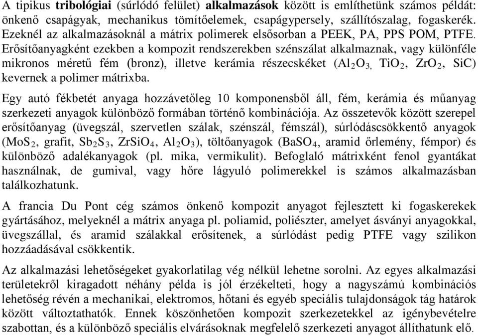 Erősítőanyagként ezekben a kompozit rendszerekben szénszálat alkalmaznak, vagy különféle mikronos méretű fém (bronz), illetve kerámia részecskéket (Al 2 O 3, TiO 2, ZrO 2, SiC) kevernek a polimer