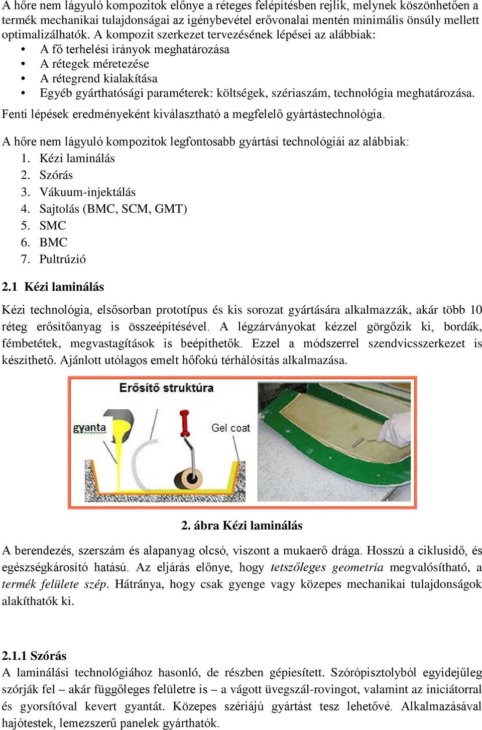 technológia meghatározása. Fenti lépések eredményeként kiválasztható a megfelelő gyártástechnológia. A hőre nem lágyuló kompozitok legfontosabb gyártási technológiái az alábbiak: 1. Kézi laminálás 2.