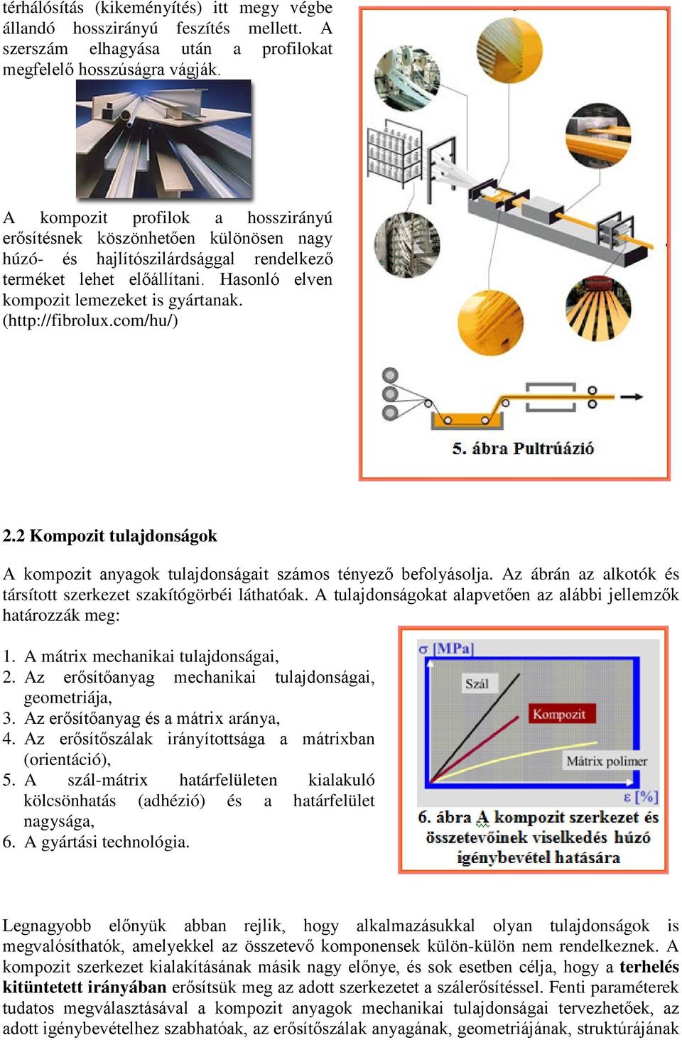 (http://fibrolux.com/hu/) 2.2 Kompozit tulajdonságok A kompozit anyagok tulajdonságait számos tényező befolyásolja. Az ábrán az alkotók és társított szerkezet szakítógörbéi láthatóak.