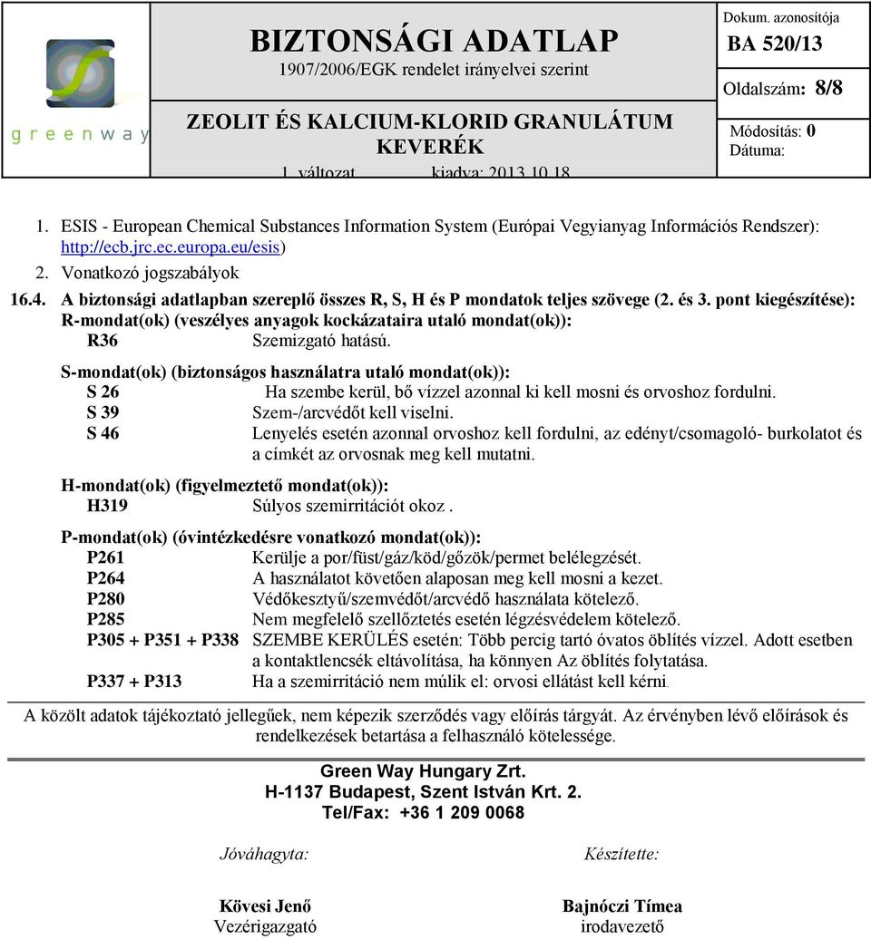 S-mondat(ok) (biztonságos használatra utaló mondat(ok)): S 26 Ha szembe kerül, bő vízzel azonnal ki kell mosni és orvoshoz fordulni. S 39 Szem-/arcvédőt kell viselni.