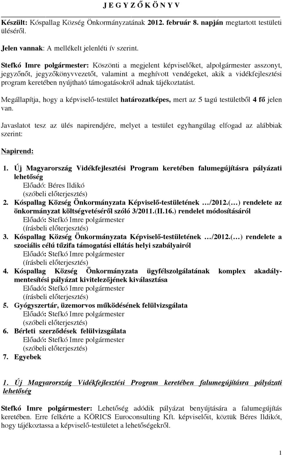 nyújtható támogatásokról adnak tájékoztatást. Megállapítja, hogy a képviselő-testület határozatképes, mert az 5 tagú testületből 4 fő jelen van.