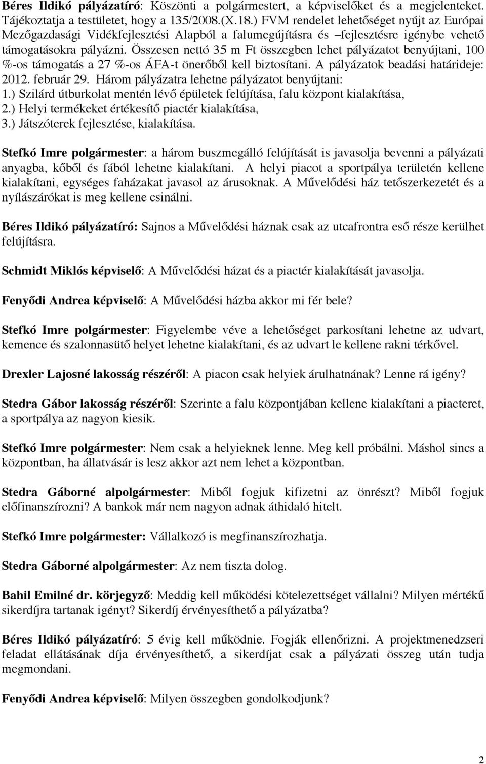 Összesen nettó 35 m Ft összegben lehet pályázatot benyújtani, 100 %-os támogatás a 27 %-os ÁFA-t önerőből kell biztosítani. A pályázatok beadási határideje: 2012. február 29.