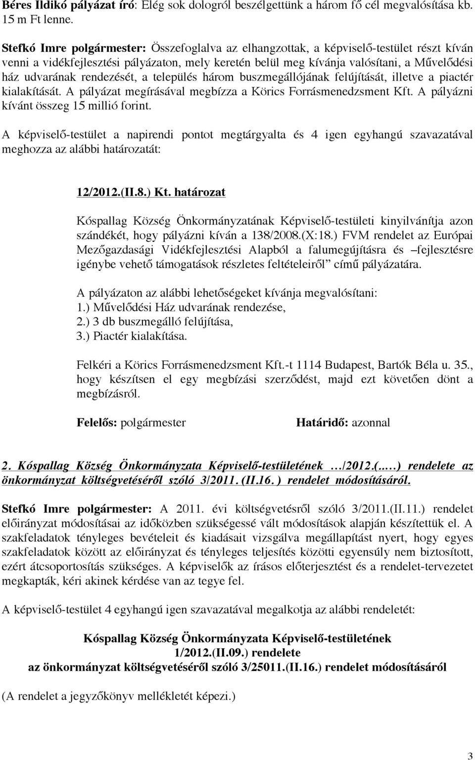 rendezését, a település három buszmegállójának felújítását, illetve a piactér kialakítását. A pályázat megírásával megbízza a Körics Forrásmenedzsment Kft. A pályázni kívánt összeg 15 millió forint.